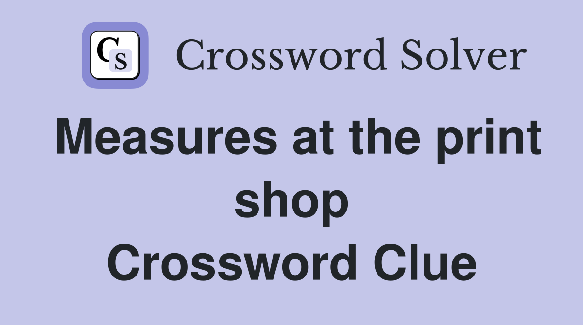 Measures at the print shop Crossword Clue