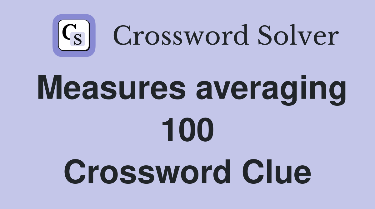 Measures averaging 100 Crossword Clue