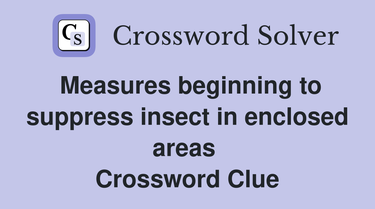 Measures beginning to suppress insect in enclosed areas  Crossword Clue
