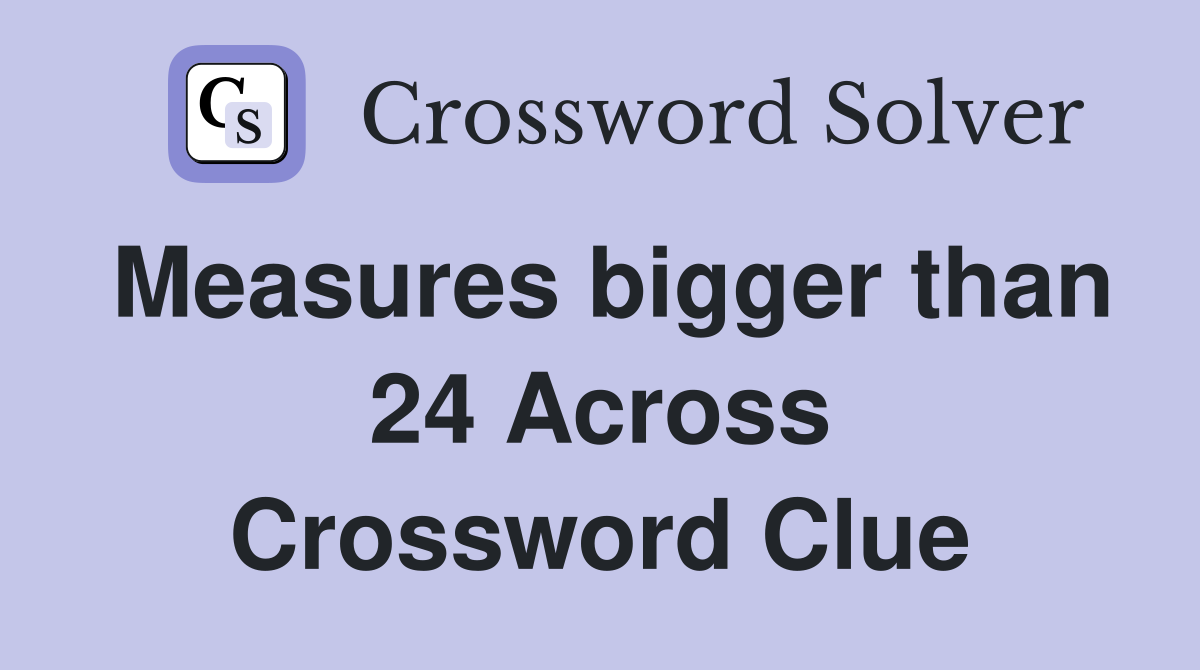 Measures bigger than 24 Across Crossword Clue