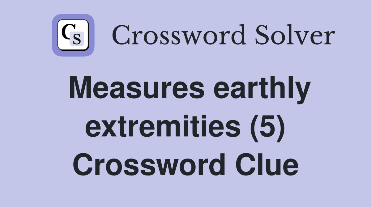 Measures earthly extremities (5) Crossword Clue