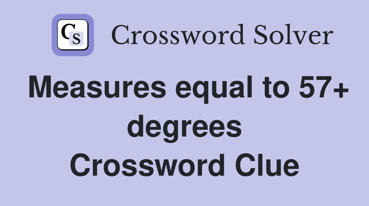 Measures equal to 57+ degrees Crossword Clue