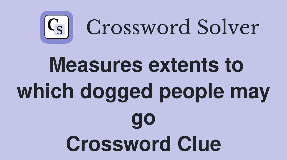 Measures extents to which dogged people may go Crossword Clue