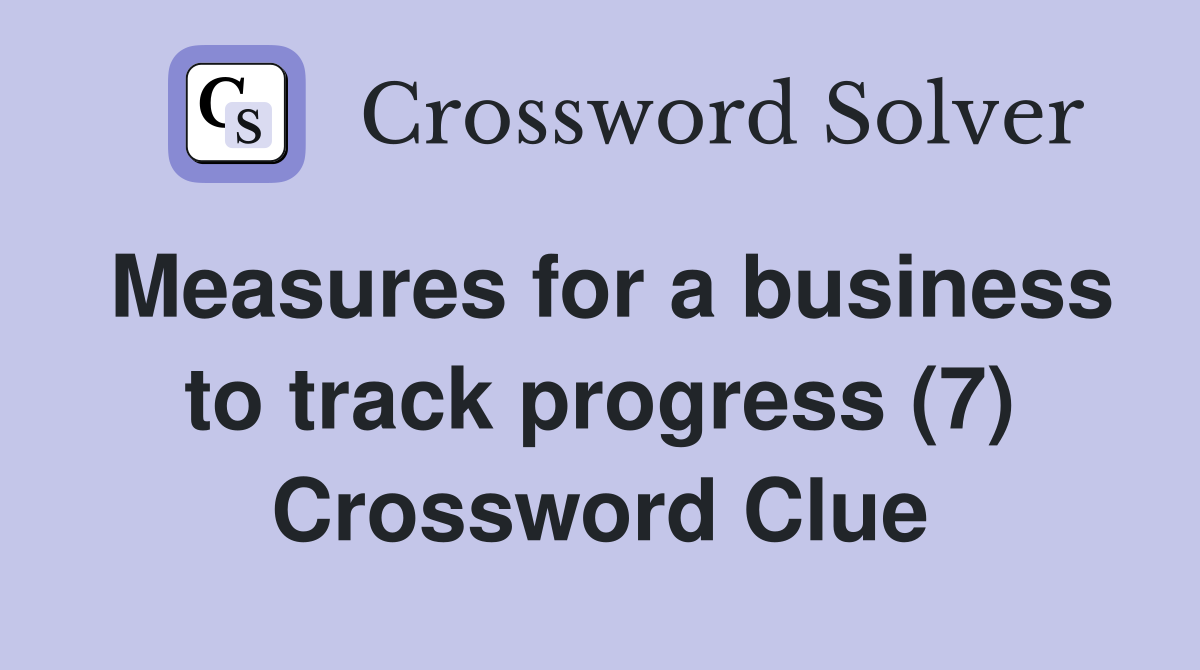 Measures for a business to track progress (7) Crossword Clue