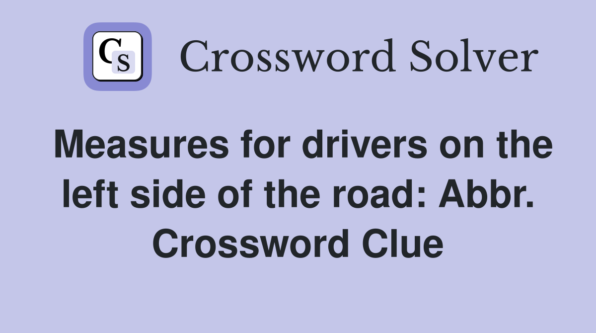 Measures for drivers on the left side of the road: Abbr. Crossword Clue