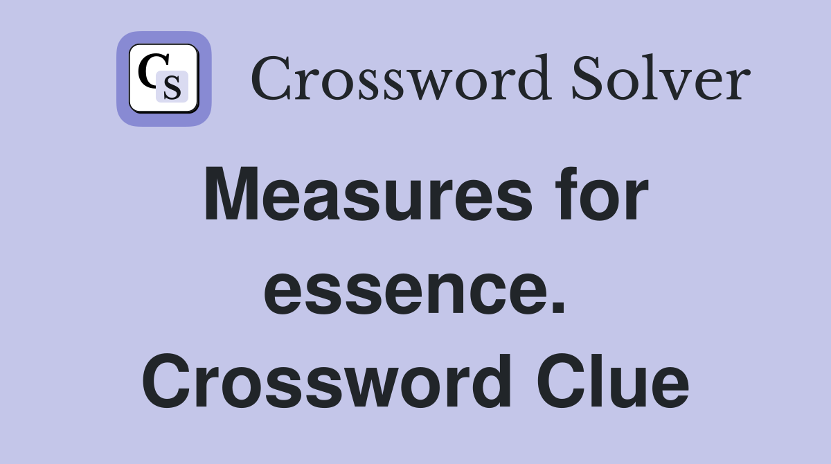 Measures for essence. Crossword Clue