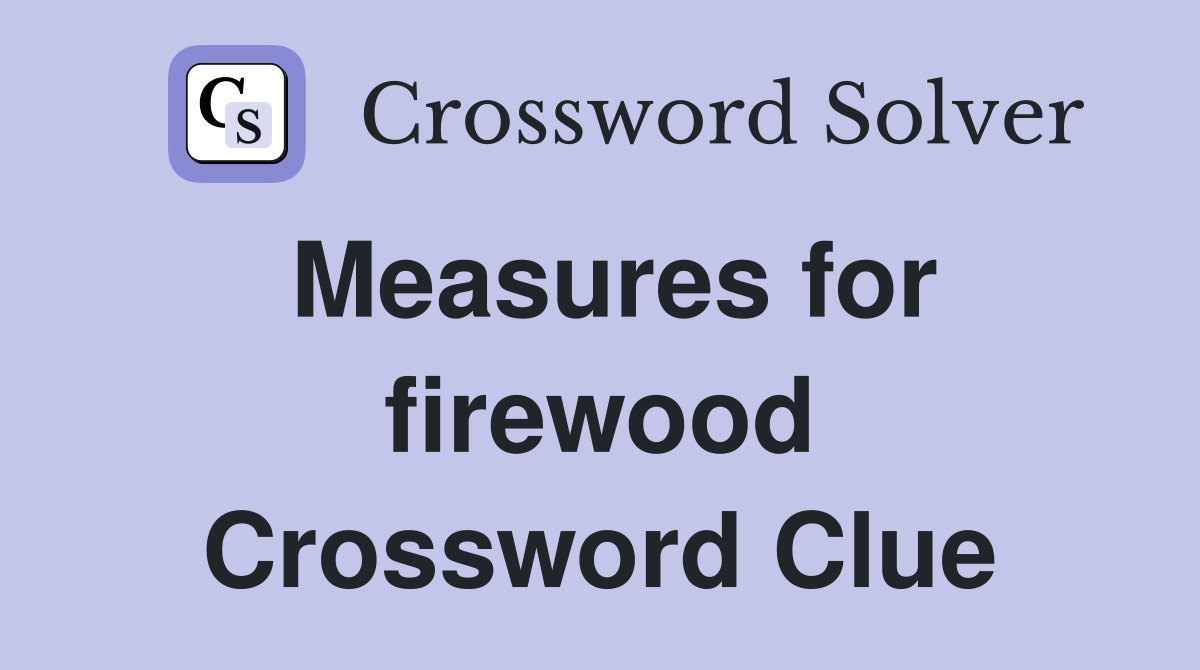 Measures for firewood Crossword Clue