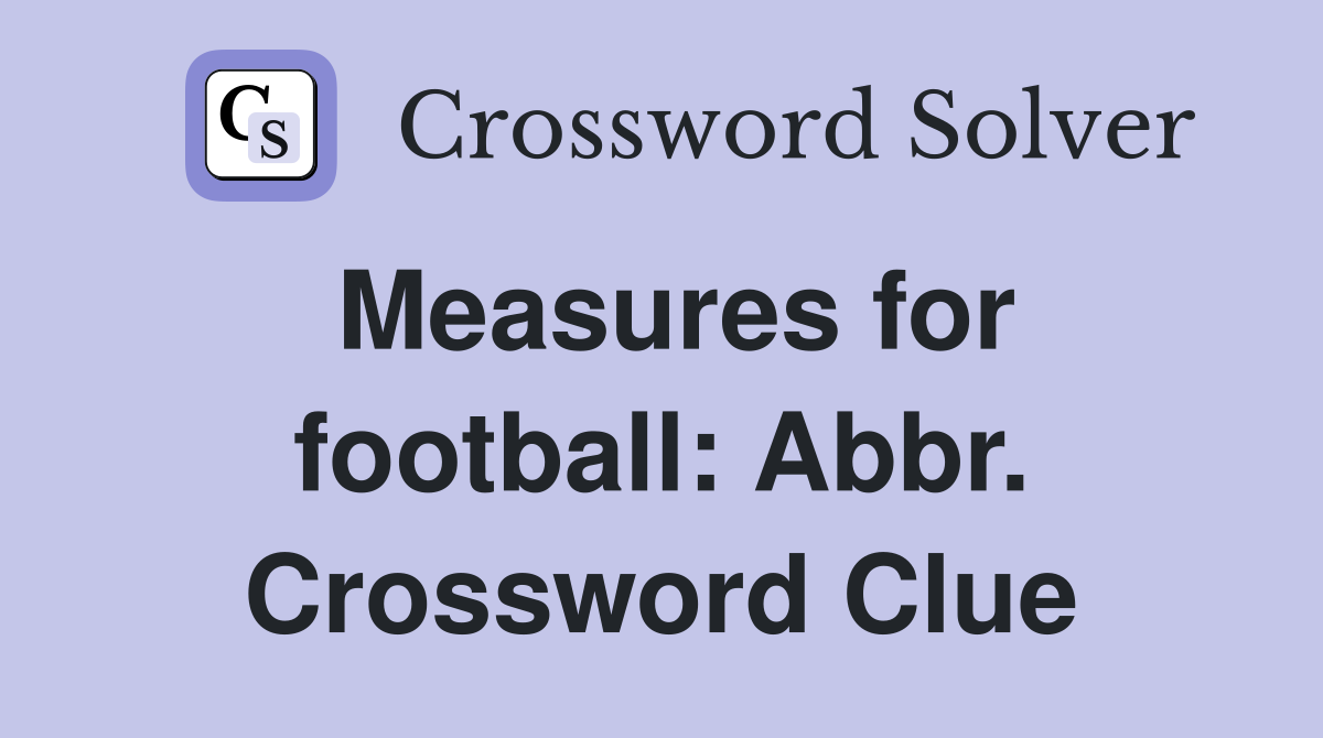 Measures for football: Abbr. Crossword Clue