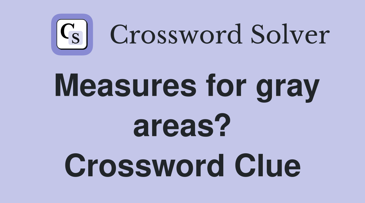 Measures for gray areas? Crossword Clue
