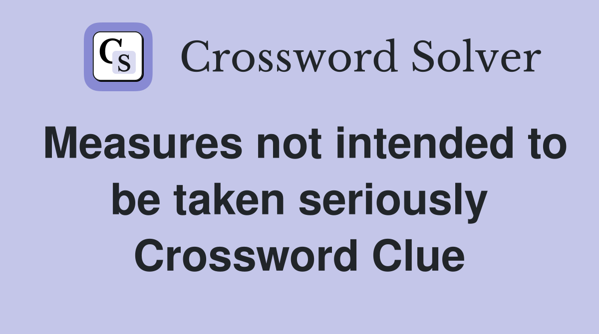 Measures not intended to be taken seriously Crossword Clue