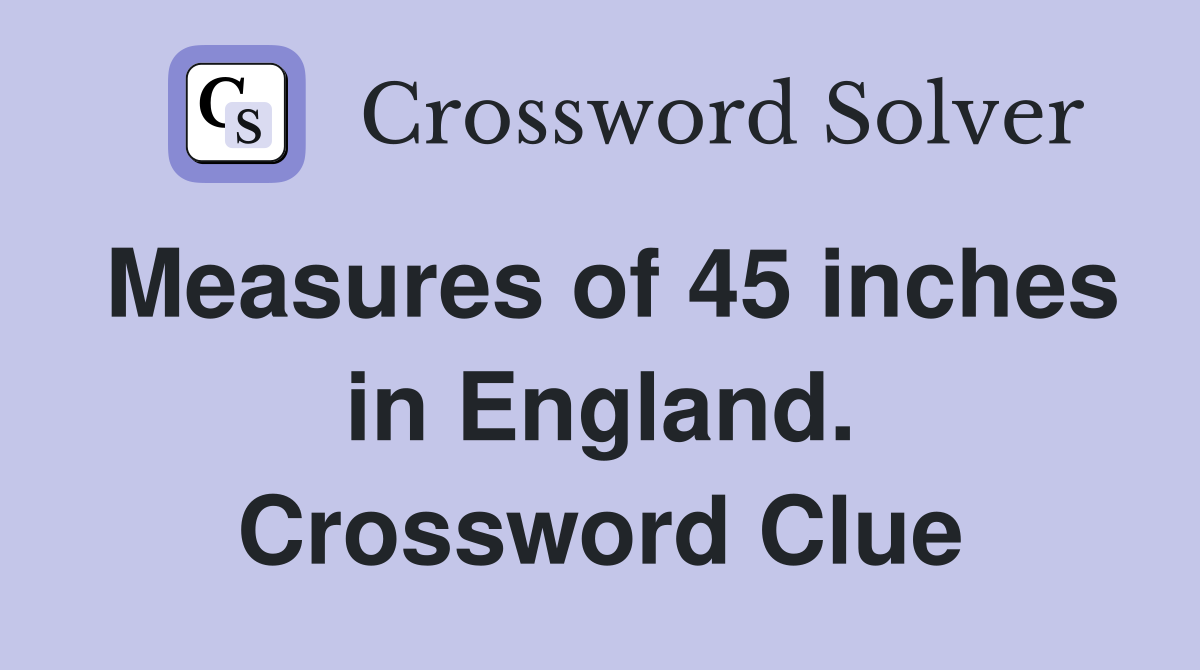 Measures of 45 inches in England. Crossword Clue