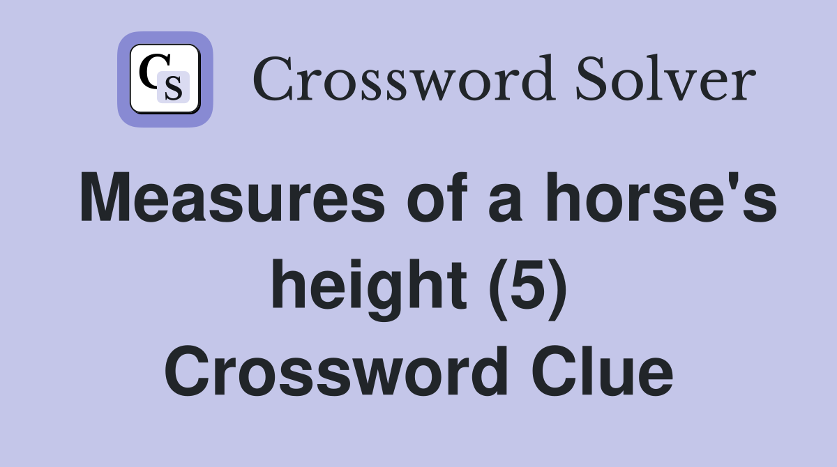 Measures of a horse's height (5) Crossword Clue