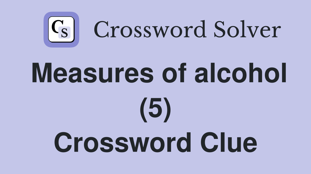 Measures of alcohol (5) Crossword Clue