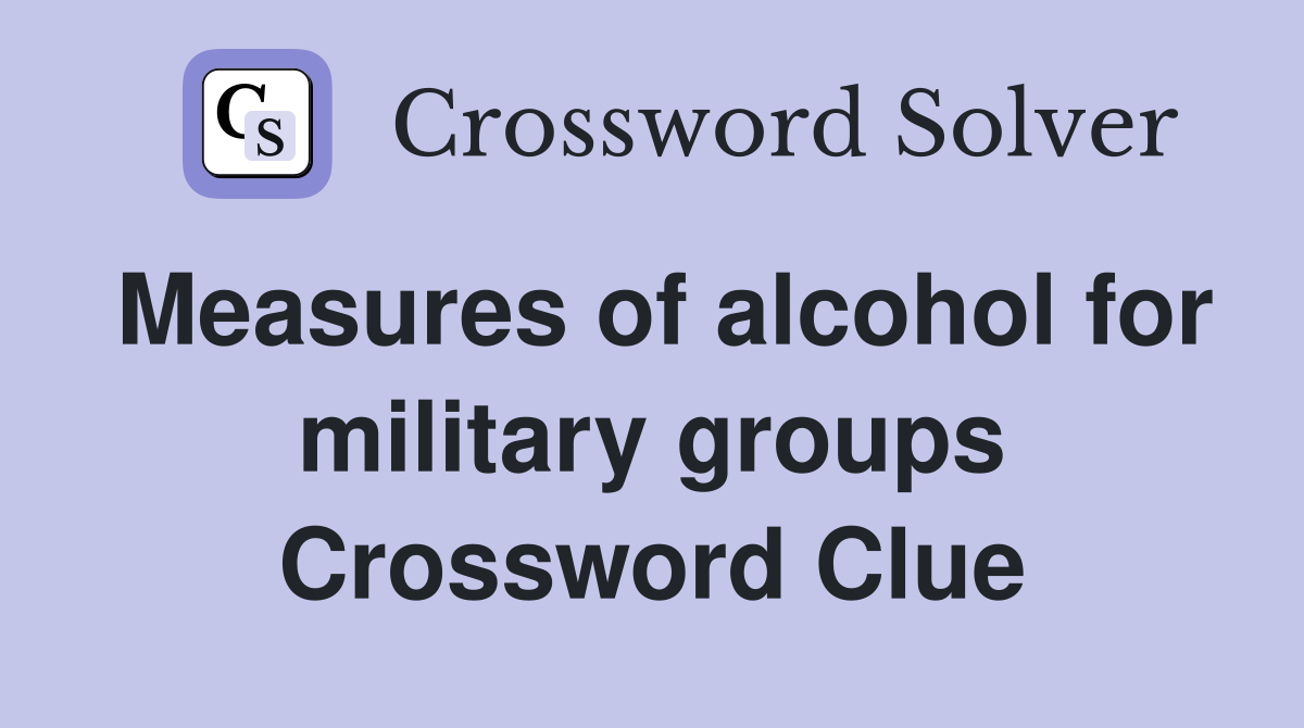 Measures of alcohol for military groups Crossword Clue