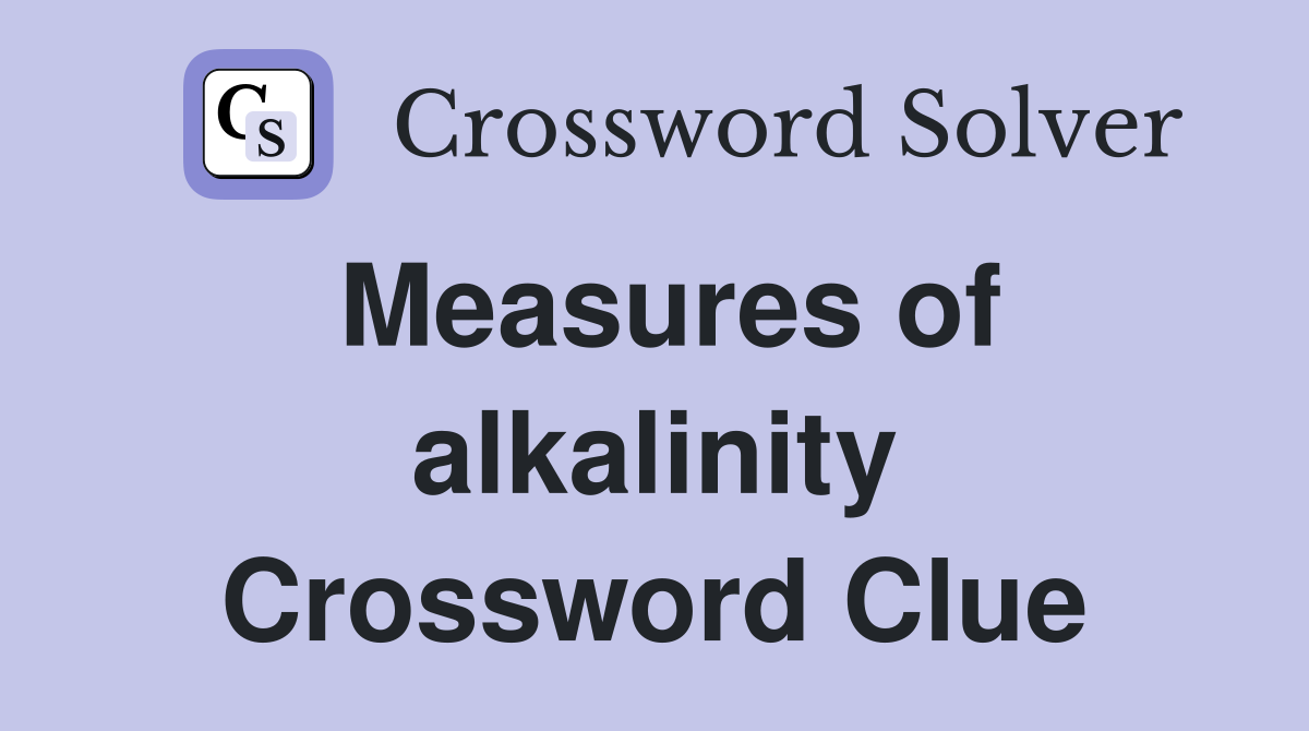 Measures of alkalinity Crossword Clue