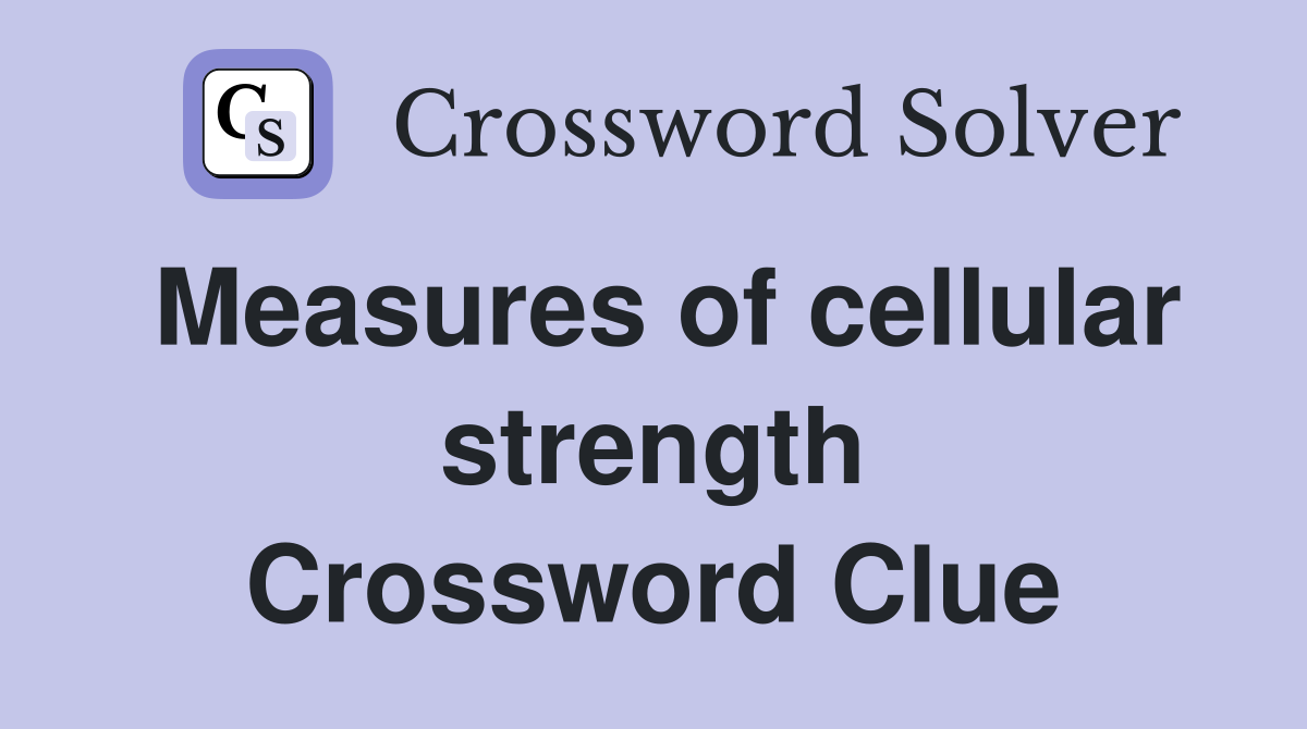 Measures of cellular strength Crossword Clue