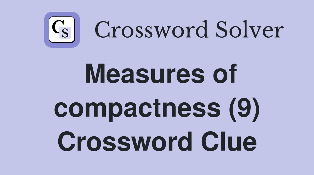 Measures of compactness (9) Crossword Clue
