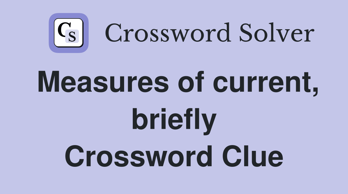 Measures of current, briefly Crossword Clue