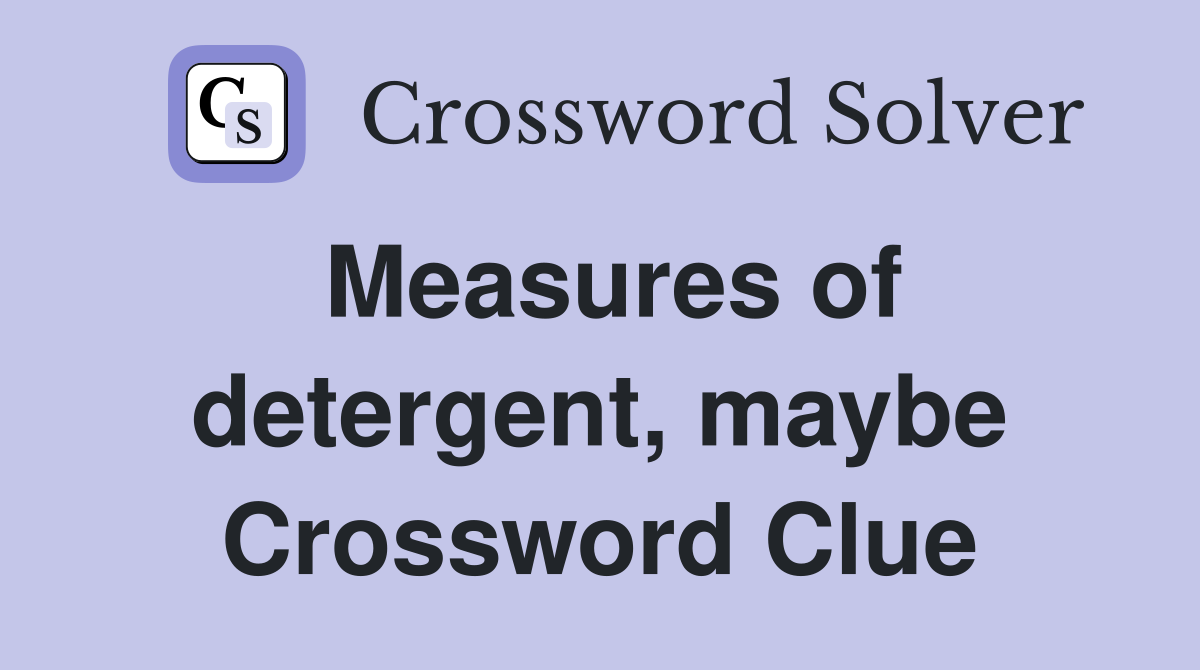 Measures of detergent, maybe Crossword Clue