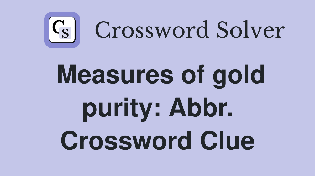 Measures of gold purity: Abbr. Crossword Clue