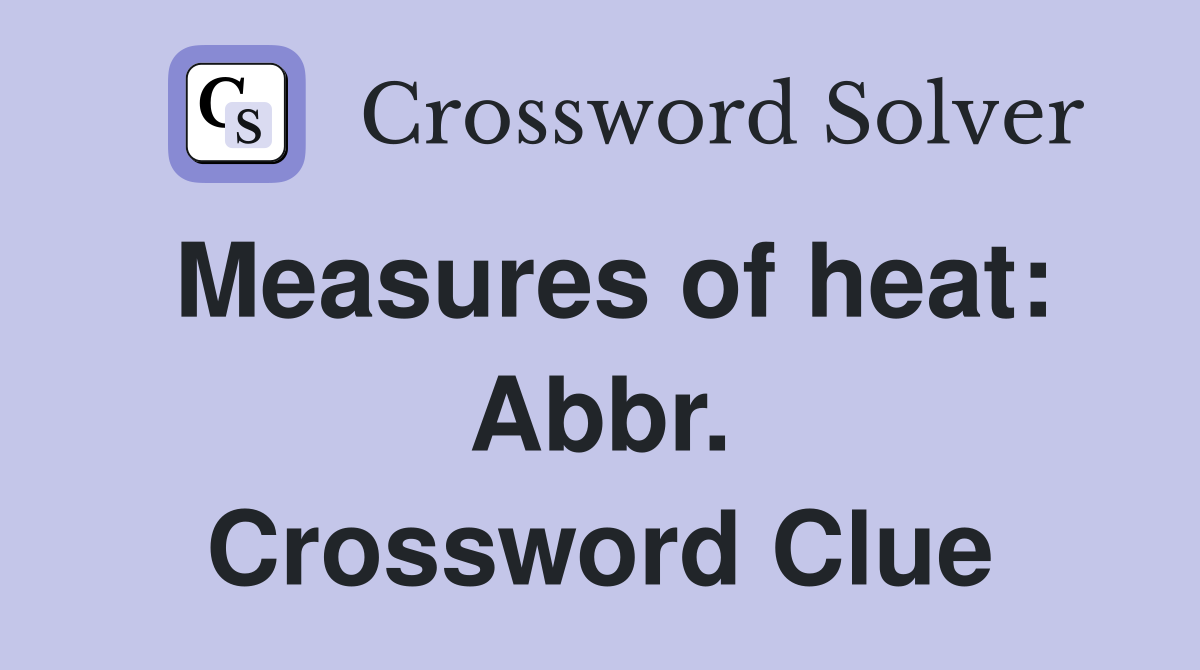 Measures of heat: Abbr. Crossword Clue