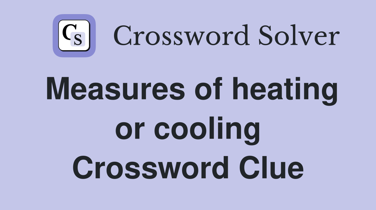 Measures of heating or cooling Crossword Clue