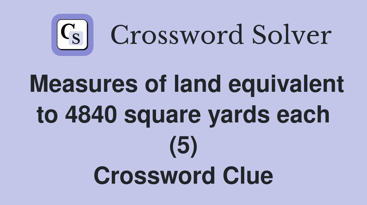Measures of land equivalent to 4840 square yards each (5) Crossword Clue