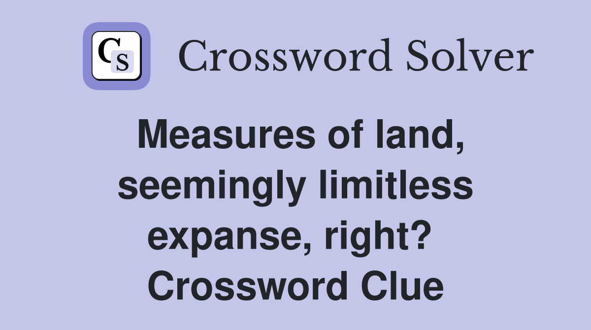 Measures of land, seemingly limitless expanse, right?  Crossword Clue