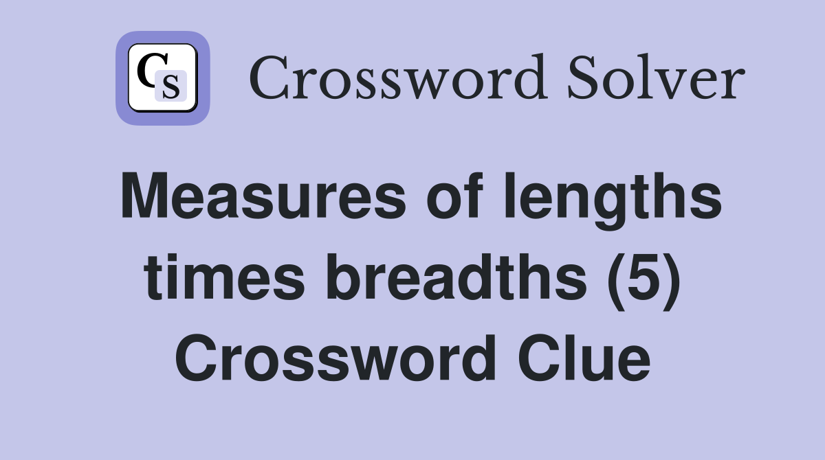 Measures of lengths times breadths (5) Crossword Clue