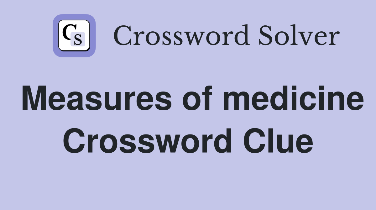 Measures of medicine Crossword Clue
