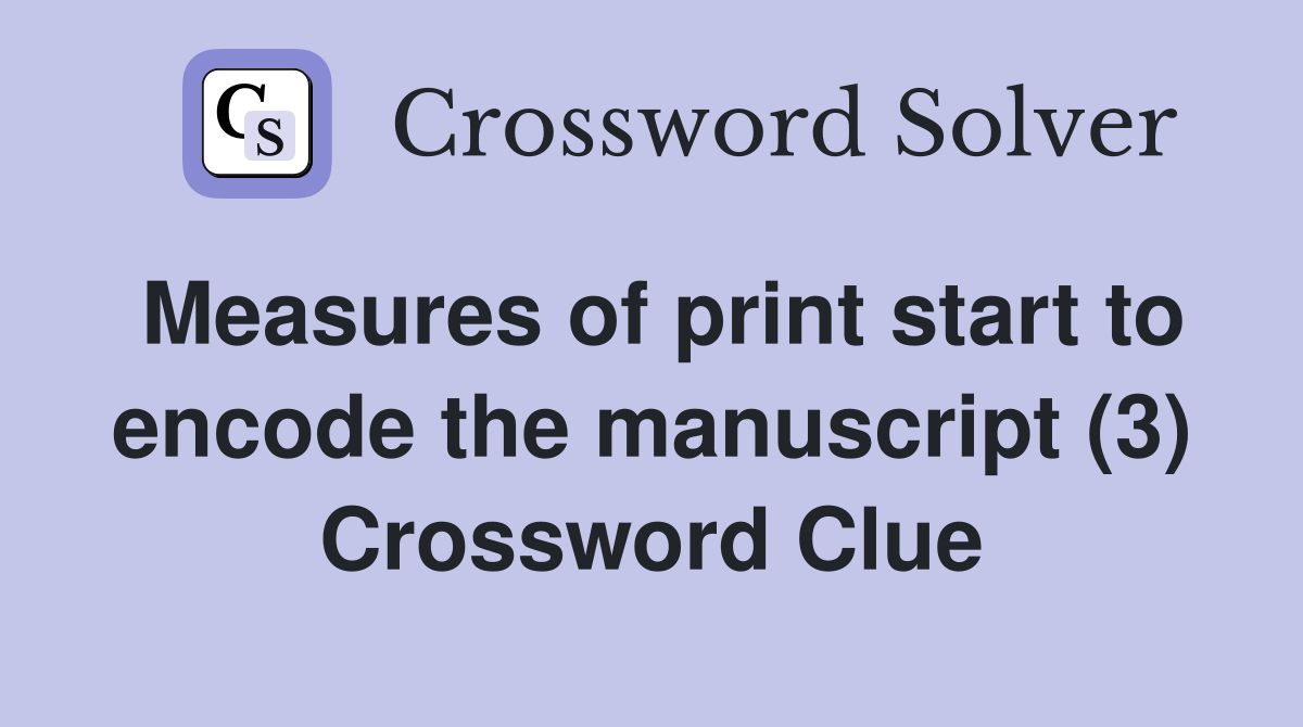 Measures of print start to encode the manuscript (3) Crossword Clue