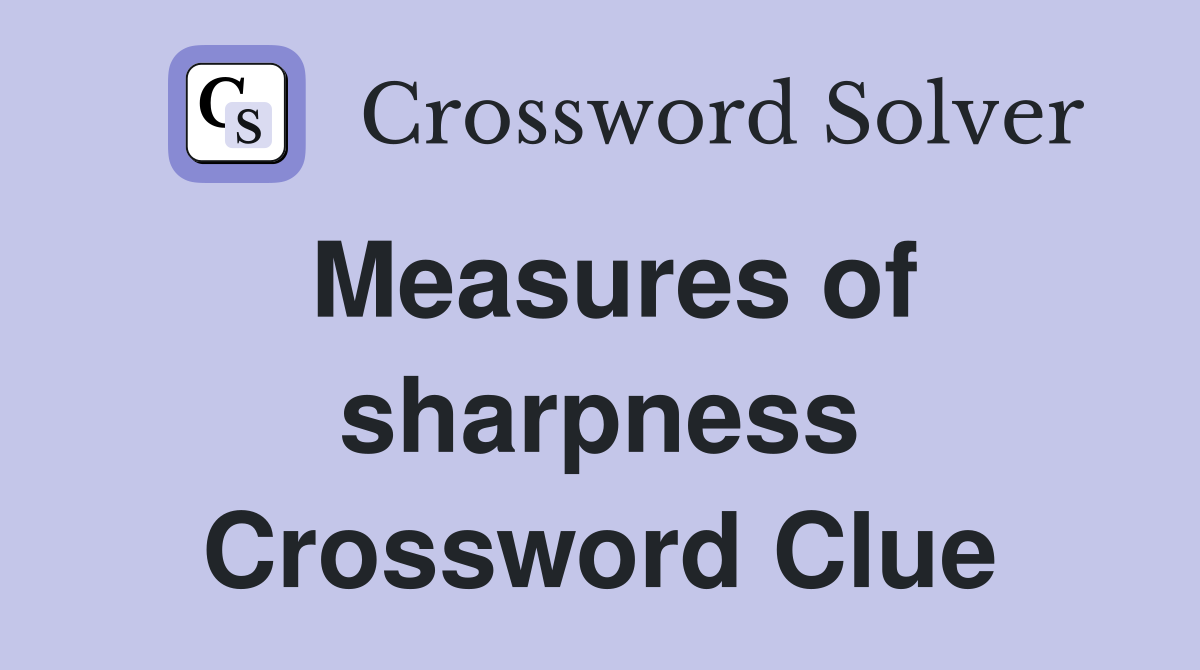 Measures of sharpness Crossword Clue