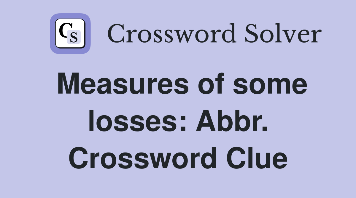 Measures of some losses: Abbr. Crossword Clue