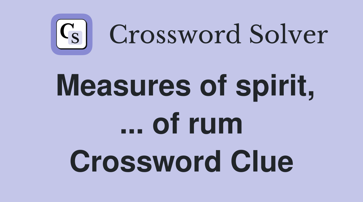 Measures of spirit, ... of rum Crossword Clue