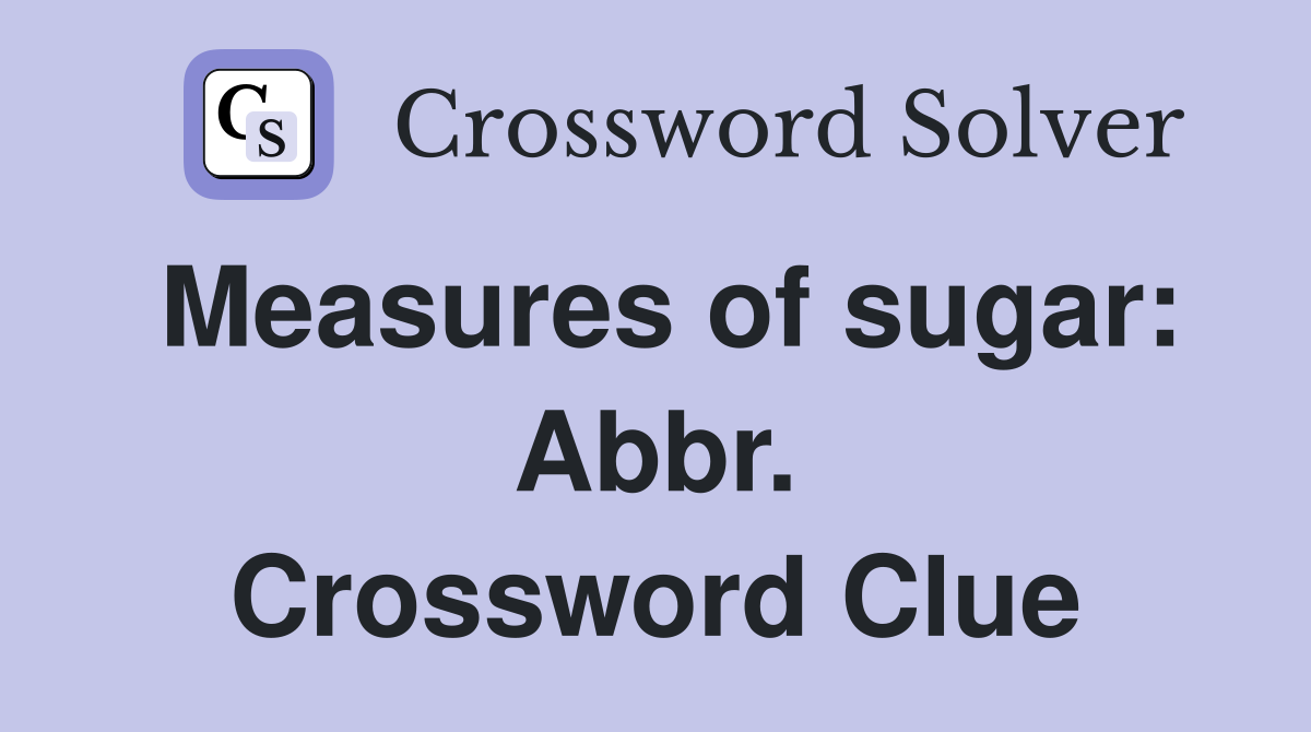 Measures of sugar: Abbr. Crossword Clue