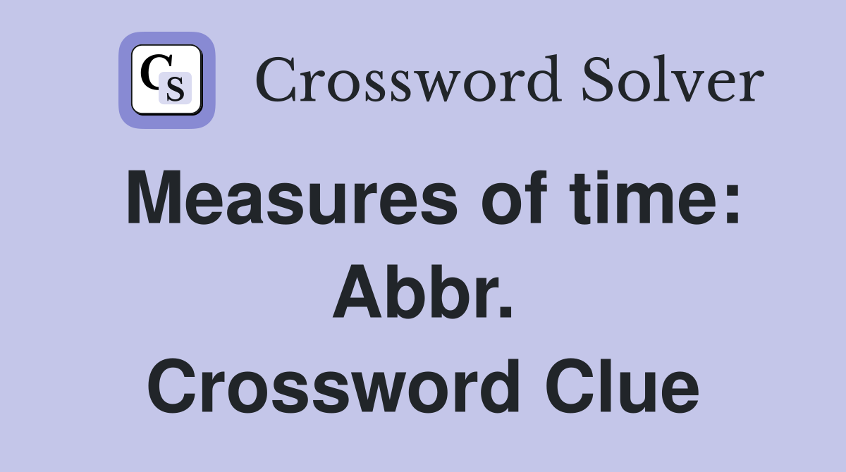 Measures of time: Abbr. Crossword Clue