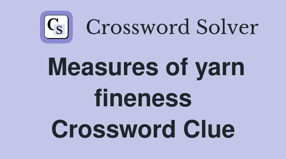 Measures of yarn fineness Crossword Clue