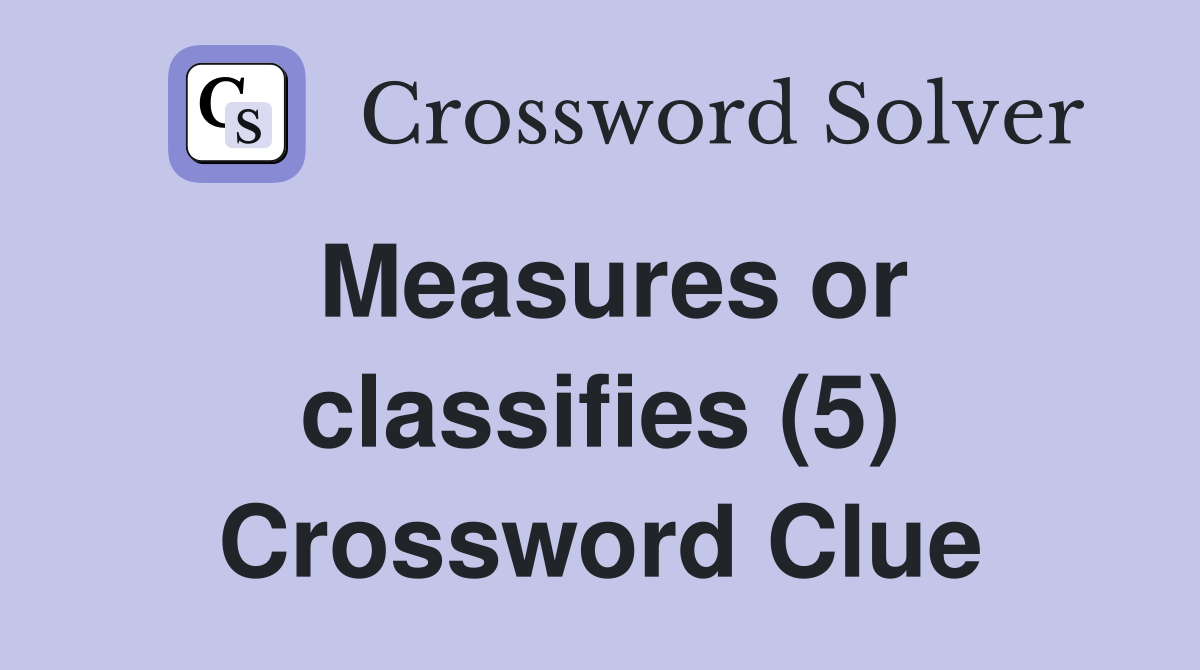 Measures or classifies (5) Crossword Clue
