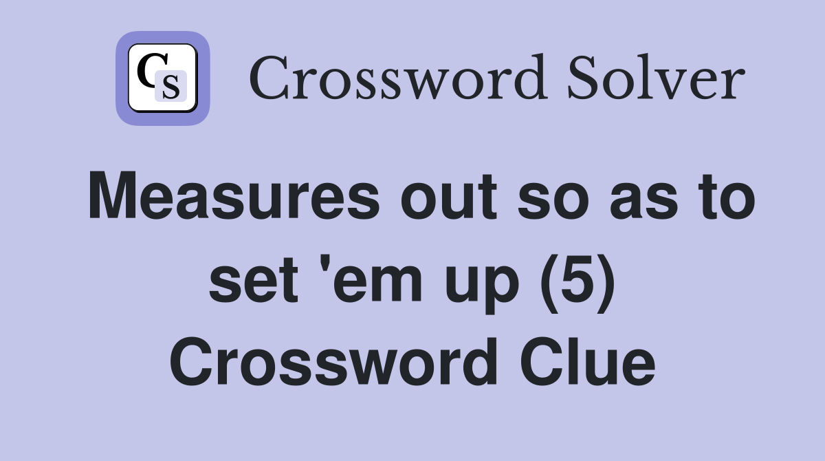 Measures out so as to set 'em up (5) Crossword Clue