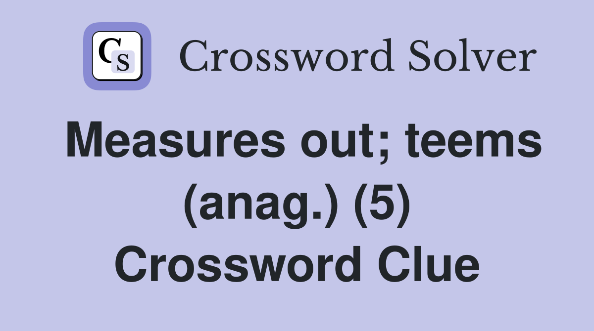 Measures out; teems (anag.) (5) Crossword Clue