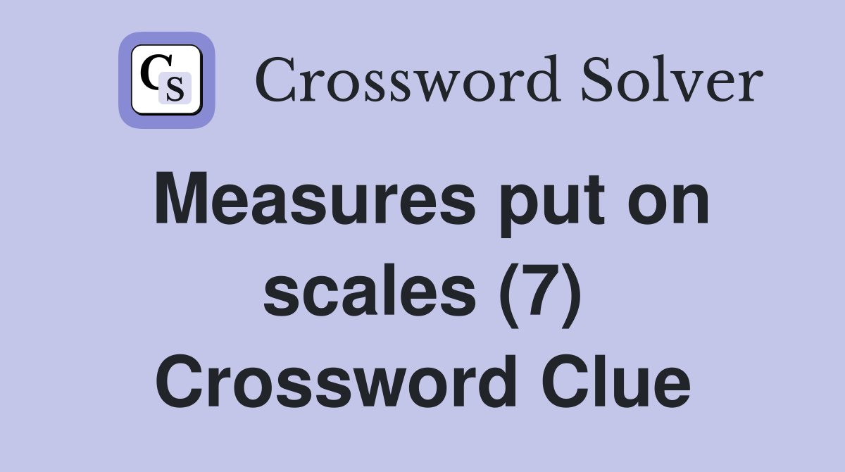 Measures put on scales (7) Crossword Clue