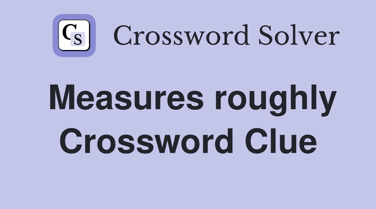 Measures roughly Crossword Clue