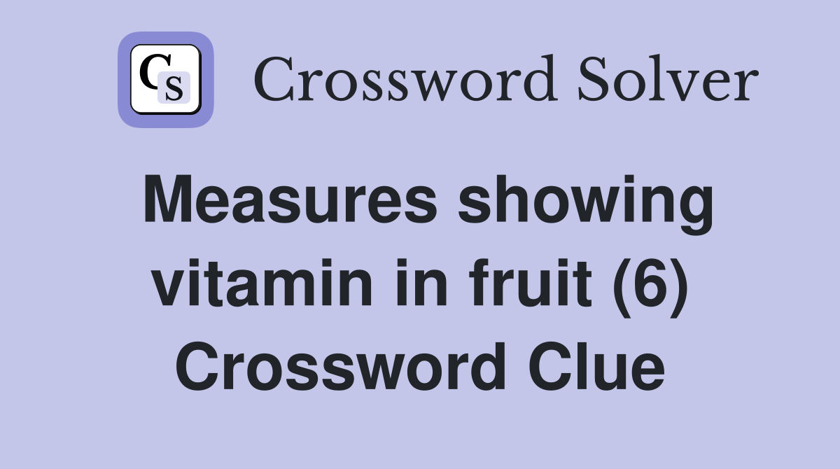 Measures showing vitamin in fruit (6) Crossword Clue