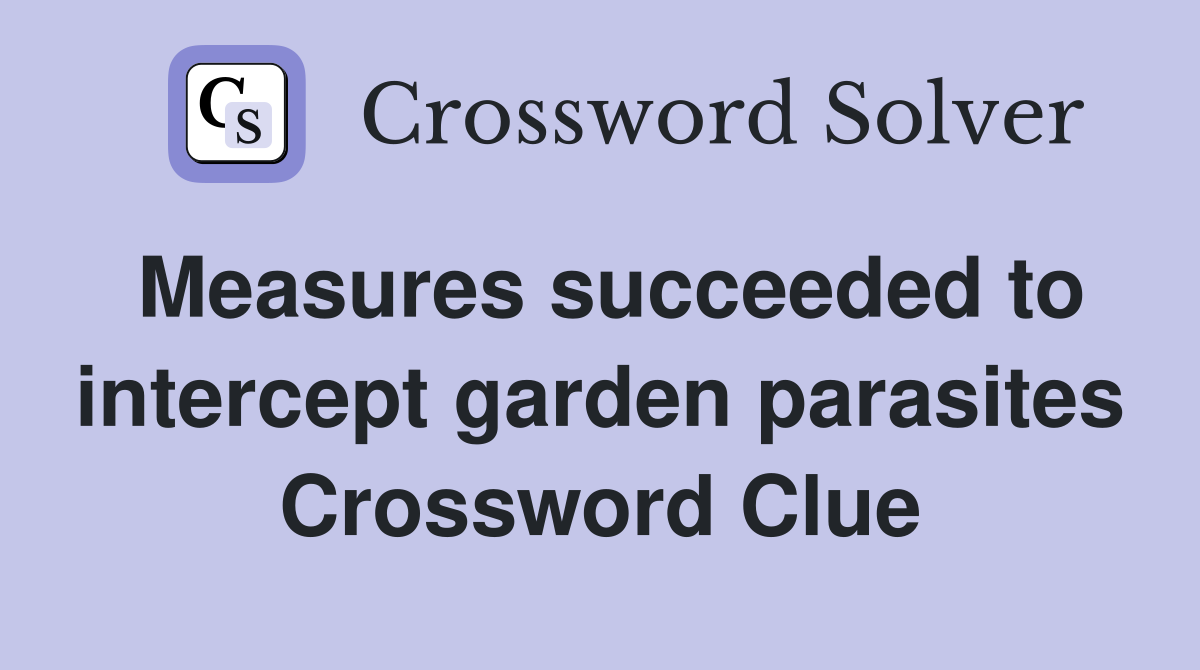Measures succeeded to intercept garden parasites Crossword Clue