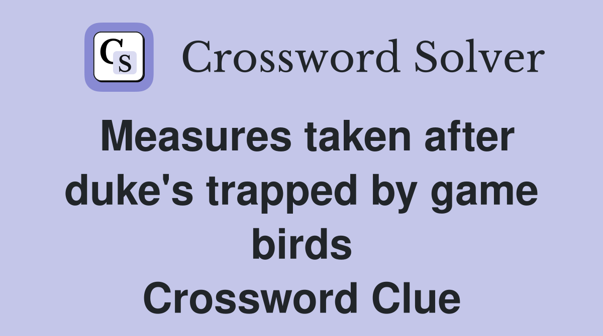Measures taken after duke's trapped by game birds Crossword Clue