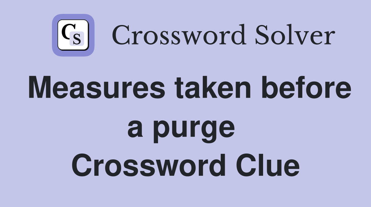 Measures taken before a purge  Crossword Clue