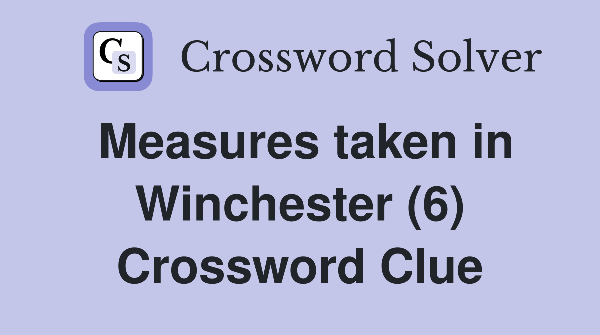 Measures taken in Winchester (6) Crossword Clue