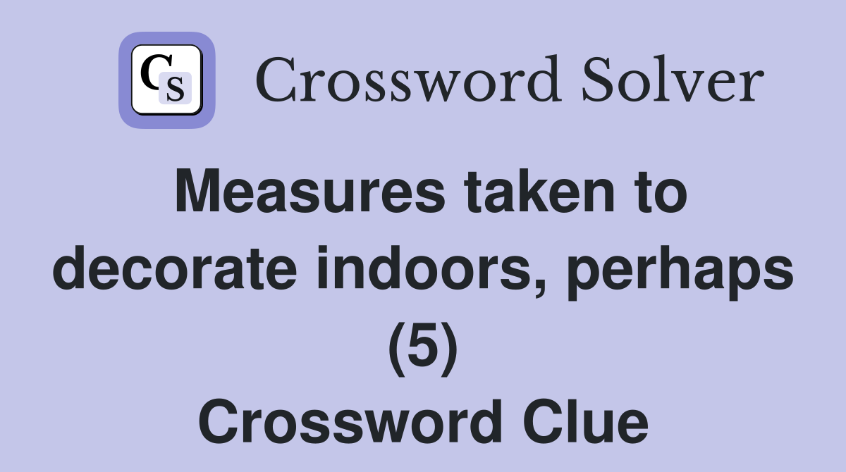 Measures taken to decorate indoors, perhaps (5) Crossword Clue