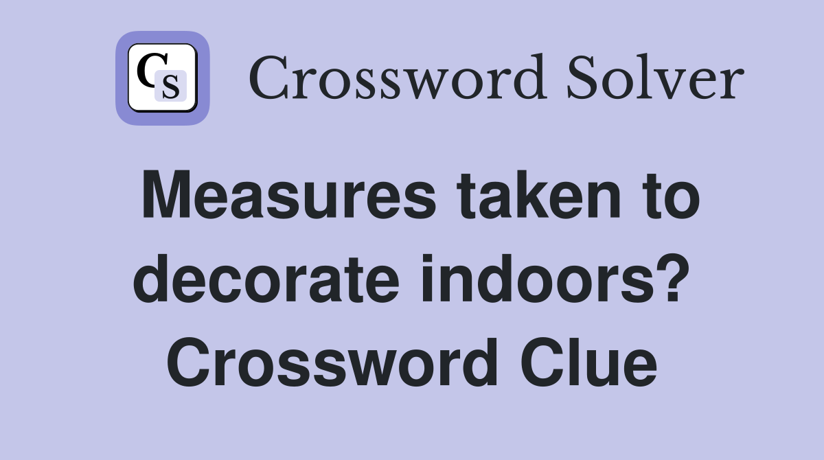 Measures taken to decorate indoors? Crossword Clue