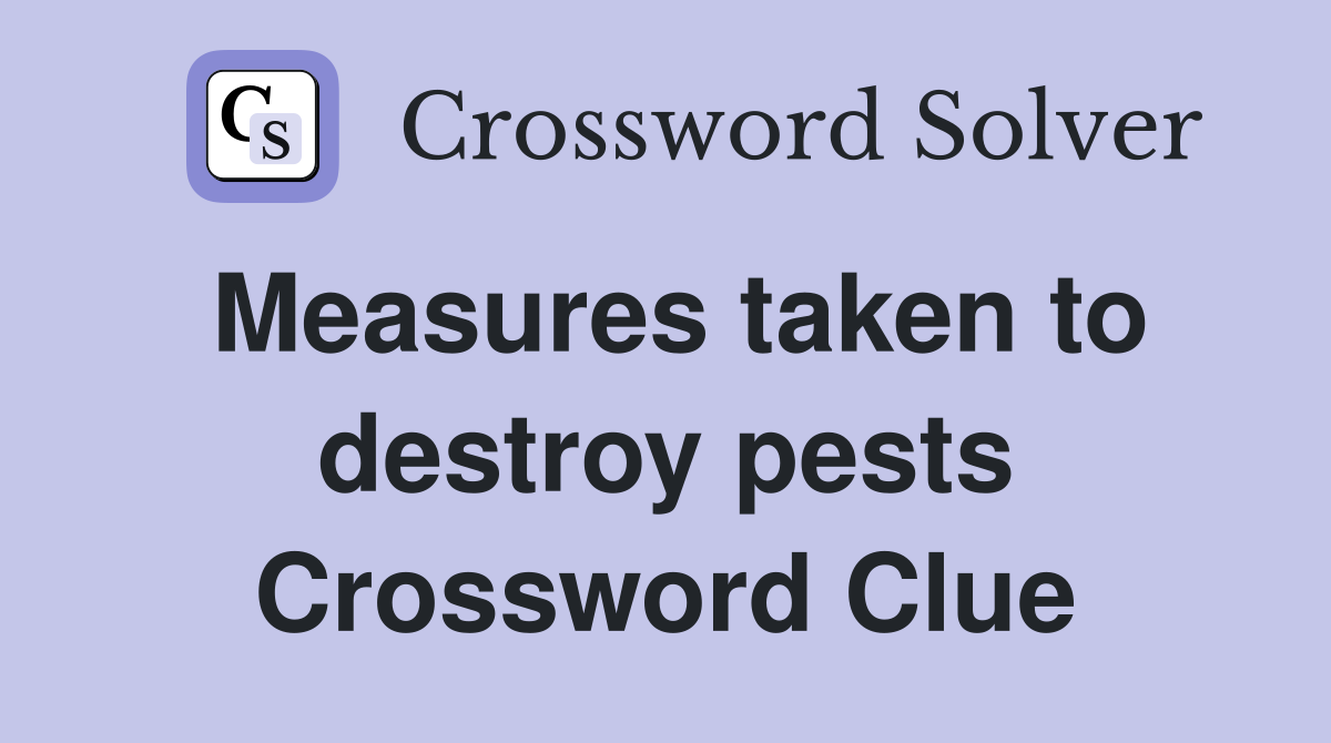 Measures taken to destroy pests Crossword Clue
